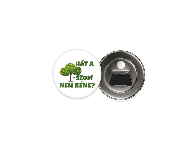 Hát a fa-szom nem kéne? - 58mm mágneses jelvény sörnyitóval
